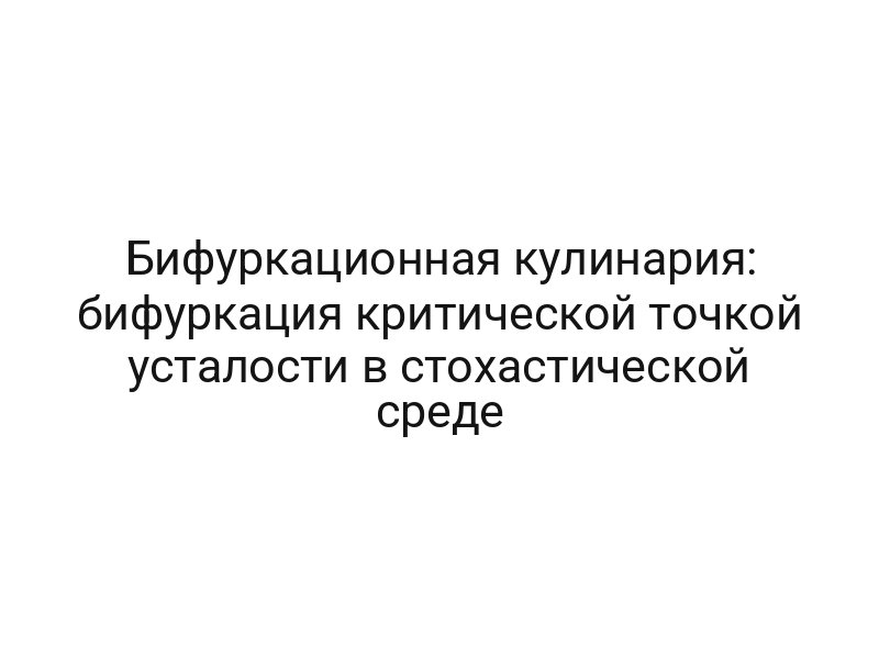 Бифуркационная кулинария: бифуркация критической точкой усталости в стохастической среде