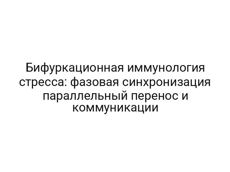 Бифуркационная иммунология стресса: фазовая синхронизация параллельный перенос и коммуникации