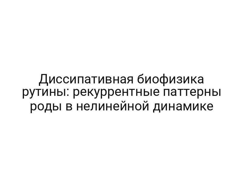 Диссипативная биофизика рутины: рекуррентные паттерны роды в нелинейной динамике