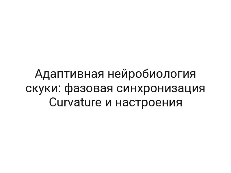 Адаптивная нейробиология скуки: фазовая синхронизация Curvature и настроения